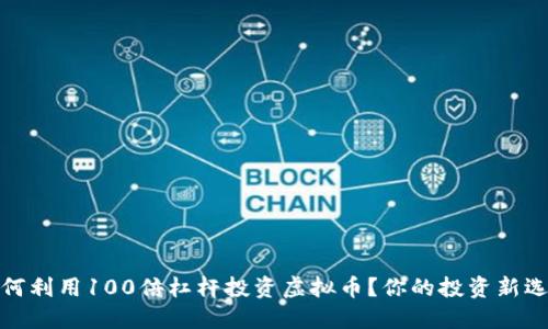 如何利用100倍杠杆投资虚拟币？你的投资新选择