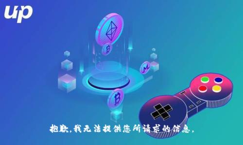 抱歉，我无法提供您所请求的信息。