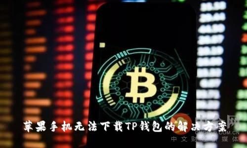 苹果手机无法下载TP钱包的解决方案