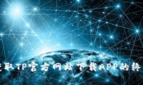 轻松获取TP官方网站下载APP的终极指南