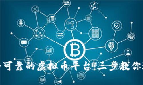 如何选择安全可靠的虚拟币平台：三步教你避开诈骗套路