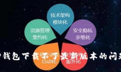 如何解决TP钱包下载不了最新版本的问题：完整指南