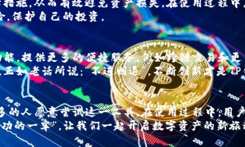    TP钱包苹果版下载：轻松管理您的数字资产的最佳选择  /   
 guanjianci  TP钱包, 数字资产, 钱包下载, iOS应用  /guanjianci 

引言：数字资产时代的到来  
在这个数字资产迅猛发展的时代，越来越多的人开始关注如何安全、公正地管理自己的资产。TP钱包作为一款便捷的数字资产管理工具，现已推出苹果版，受到广大用户青睐。在本文中，我们将深入探讨TP钱包的优势、使用方式、下载步骤，以及其在不同文化中的影响。  

TP钱包的功能亮点  
TP钱包不仅仅是一款普通的钱包应用，它将用户体验、功能性和安全性有机结合。通过TP钱包，用户可以轻松管理比特币、以太坊等主流数字货币，还支持丰富的去中心化应用（DApp）。以下是TP钱包的一些主要功能：  
ul  
    listrong多币种支持/strong：TP钱包支持各种主流数字货币，让用户可以轻松进行资产管理。/li  
    listrong安全性高/strong：密码保护和私钥控制确保用户资金的安全，用户可以放心交易。/li  
    listrong用户友好的界面/strong：简单直观的界面设计，让不同年龄层的用户都能轻松上手。/li  
    listrong去中心化应用支持/strong：通过DApp，用户可以体验到更加丰富的数字生活。/li  
/ul

下载TP钱包的步骤  
想要在您的iOS设备上下载TP钱包？其实很简单！以下是具体的下载步骤：  
ol  
    li打开您的iPhone，进入App Store。/li  
    li在搜索框中输入“TP钱包”进行搜索。/li  
    li找到官方应用并点击“下载”，系统会自动安装。/li  
    li下载完成后，打开TP钱包，按照提示创建或导入钱包。/li  
/ol  
“一口吃不成胖子”，数字资产的管理需要耐心与细心。在下载并设置TP钱包后，请确保妥善保存您的私钥和助记词，保护好自己的数字财富。

文化视角下的TP钱包  
在不同的文化背景中，数字资产管理的观念各有不同。在某些国家，人们将数字货币视为未来经济发展的重要组成部分，而在另一些地方，数字资产的接受程度还有待提高。例如，在中国，大量的年轻人热衷于了解和投资数字货币，他们常说“跟上时代，才能不被时代抛弃”。  
尤其是在经济快速变化的环境中，拥有一个像TP钱包这样的数字资产管理工具显得尤为重要。在某些地区，数字货币为人们提供了全新的投资方式，正如地方谚语所言：“趁热打铁”，把握时机投资正是年轻人们的共同选择。

用户体验：一位用户的故事  
张先生，一位年轻的数字资产投资者，在使用TP钱包后，对其表现给予了高度评价。他说：“最开始我对数字资产感到陌生，但在朋友的推荐下，我试用了TP钱包。下载过程非常顺利，界面也很友好，现在管理我的投资比以前轻松多了。”  
张先生的故事并非个例。无数用户在使用TP钱包的过程中，找到了属于自己的数字资产管理之道。通过TP钱包，他们不仅能够随时监控市场动态，还能方便地进行交易，这让他们感受到一种前所未有的自由。  

安全性的重要性  
在数字资产管理中，安全性无疑是最重要的因素之一。TP钱包在这一方面表现出色，它为用户提供了多重安全保障措施，从而有效避免资产损失。在使用过程中，用户应时刻保持警惕，定期更新密码，确保自己的资产安全。  
“防患未然”，这是每位用户都应牢记的箴言。在快速发展的数字货币市场，只有保持警惕，才能最大程度地减少风险，保护自己的投资。

未来展望：TP钱包的发展前景  
随着区块链技术的不断发展和数字资产的普及，TP钱包正迎来新的发展机遇。预计未来，TP钱包将进一步扩展其功能，提供更多的便捷服务，例如跨链交易和更多的DeFi应用，让用户的数字资产管理体验更加丰富。  
在这个充满可能性的时代，TP钱包将继续肩负起数字资产管理的使命，帮助用户更好地适应这个快速变化的世界。正如老话所说：“不进则退”，不断创新才是TP钱包保持市场竞争力的关键。

总结  
TP钱包苹果版的推出，为iOS用户的数字资产管理提供了新的选择。其强大的功能和良好的用户体验，使得越来越多的人愿意尝试这一工具。在使用过程中，用户要保持警惕，注意安全，同时也要积极跟进市场变化，把握投资机会。  
如果您还没有下载TP钱包，不妨试试，未来的数字资产管理或许将带给您意想不到的惊喜！记住，“良好的开端是成功的一半”，让我们一起开启数字资产的新旅程吧。