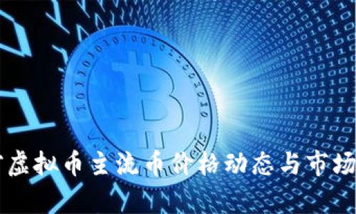 当前虚拟币主流币价格动态与市场分析