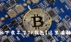 华为手机下载不了TP钱包？