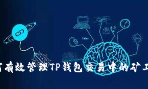 如何有效管理TP钱包交易中的矿工费？