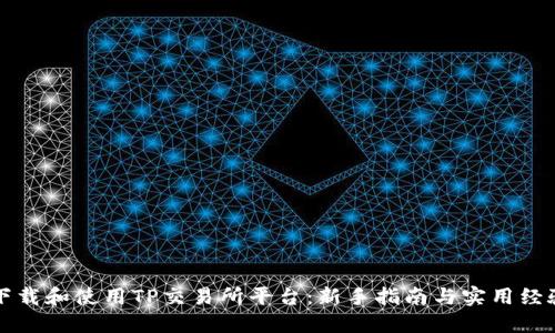 如何下载和使用TP交易所平台：新手指南与实用经验分享