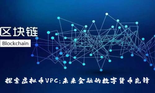 探索虚拟币VPC：未来金融的数字货币先锋