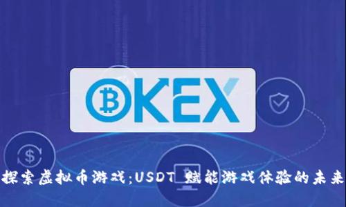 探索虚拟币游戏：USDT 赋能游戏体验的未来