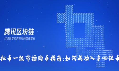 虚拟币一级市场购币指南：如何成功入手心仪币种