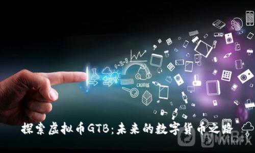 探索虚拟币GTB：未来的数字货币之路