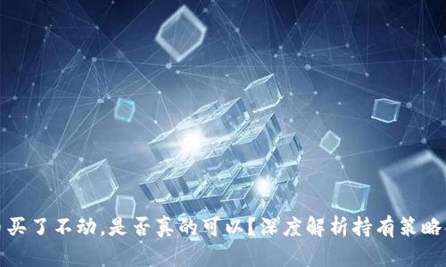 虚拟币买了不动，是否真的可以？深度解析持有策略与风险