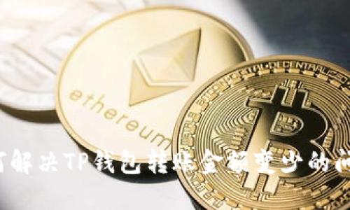 如何解决TP钱包转账金额变少的问题？
