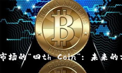 2023年虚拟币市场的“四th Coin”: 未来的方向与投资机会
