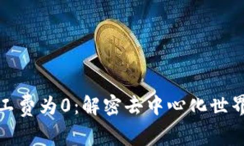 新虚拟币矿工费为0：解密去中心化世界的未来机遇