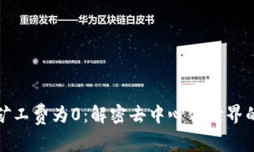 新虚拟币矿工费为0：解密去中心化世界的未来机遇