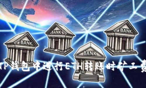 如何解决在TP钱包中进行ETH转账时矿工费不足的问题