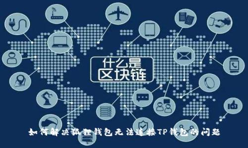 如何解决狐狸钱包无法连接TP钱包的问题