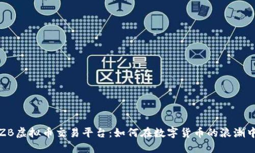 深入解读ZB虚拟币交易平台：如何在数字货币的浪潮中把握机会