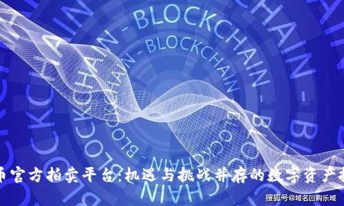 揭秘虚拟币官方拍卖平台：机遇与挑战并存的数字资产投资新模式
