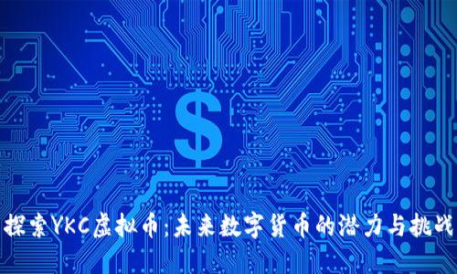 探索YKC虚拟币：未来数字货币的潜力与挑战