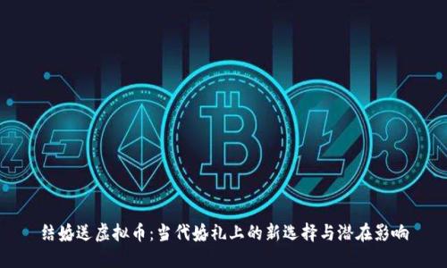 结婚送虚拟币：当代婚礼上的新选择与潜在影响