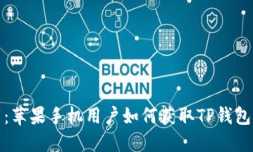 轻松下载：苹果手机用户如何获取TP钱包最新版本