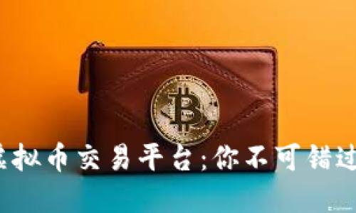 9月最火的虚拟币交易平台：你不可错过的投资机遇