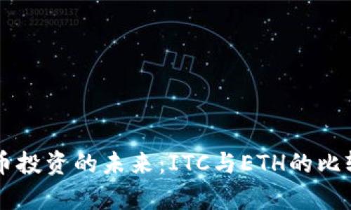 虚拟币投资的未来：ITC与ETH的比较分析