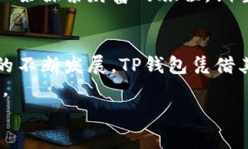 tTP钱包使用什么燃料？揭开区块链与数字资产的神秘面纱/t
TP钱包, 区块链, 数字资产, 燃料/guanjianci

什么是TP钱包？
TP钱包，作为一种便捷的数字资产管理工具，其主要功能是存储和管理各种加密货币和数字资产。用户们可以通过TP钱包购买、转账和交换各种虚拟货币，如比特币、以太坊等，同时进行链上的DeFi操作和NFT交易。TP钱包自推出以来，凭借其安全性和易用性受到了越来越多用户的青睐。

TP钱包的燃料是什么？
在区块链世界中，“燃料”这个术语通常指的是创建或执行交易所需的费用。简单来说，TP钱包的“燃料”主要是指交易手续费。这些手续费通常以交易中涉及的加密货币进行支付，例如以太坊网络中所需的“Gas费”。Gas费是一种特殊的手续费，用于支付在以太坊网络上执行操作所需的计算资源。

如何选择合适的燃料？
在使用TP钱包进行交易时，用户可能会面临如何选择合适燃料的问题。选择适当的交易手续费，可以说是一个“鱼与熊掌不可兼得”的两难选择。一方面，手续费越高，交易被确认的速度越快；另一方面，手续费越低，虽然可能需要等待更长时间，但对于不急于交易的用户来说，节省了成本。
因此，在选择手续费时，用户首先应该关注网络的繁忙程度。一旦网络拥堵，手续费往往会上升，这就需要用户根据实际情况，灵活调整自己的交易策略。

TP钱包的优势及使用场景
TP钱包具有多种优势，吸引着众多用户使用。首先，它的界面，用户无需具备深厚的技术知识即可轻松上手。其次，TP钱包支持多种应用场景，如DeFi、NFT等，为用户带来了更多的投资机会。
在一些特定的文化中，比如中国，有句谚语说得好：“一分耕耘，一分收获。”使用TP钱包的用户可以通过深入参与这些新兴领域，实现他们的投资增值，希望在不久的将来“钱袋子”咕咕叫。

TP钱包中的安全性问题
安全性一直是数字资产管理软件中最为核心的问题。TP钱包为了保障用户的资产安全，采取了多种加密措施和双重身份验证。正所谓“好事多磨”，虽然安全的措施可能会给用户带来一定的操作不便，但长远来看，用户的资产安全将得到更好的保障。
此外，用户还应该定期更新密码，并保持警惕，避免在公共场合连接不安全的Wi-Fi网络，确保信息传递的安全。

TP钱包的使用体验
根据用户反馈，TP钱包的使用体验相对来说是非常顺畅的。用户可以随时随地通过手机应用进行操作，无需等待繁琐的手续。在数字资产管理领域，快速而高效的操作已经成为越来越多用户的追求。
这一点在中国的年轻人中尤为明显，他们常常引用“时间就是金钱”这句话，强调数字资产交易的高效性。无论是在上下班的路上，还是在午餐期间，打开TP钱包都能轻松完成交易，这种便捷性正是现代生活节奏加快的体现。

未来展望：TP钱包的潜力
随着区块链技术的发展，TP钱包也将迎来更加光明的前景。多种新兴金融科技的出现，让TP钱包在数字资产管理这一领域的优势愈发明显。未来，我们或许能够看到TP钱包与传统金融系统之间的深度整合，为用户提供更多的投资选择和便利。
在区块链文化中，“千里之行，始于足下”的理念同样适用每一个TP钱包的用户。无论是小额投资还是大笔资产的管理，用户都如踏上了一条探索财富的旅程，期望在这条路上走得稳、走得远。

总 结
TP钱包作为数字资产管理的工具，其“燃料”即为交易手续费，而这又跟用户的交易策略、网络繁忙程度等因素紧密相关。随着数字经济的不断发展，TP钱包凭借其便捷性和安全性，正在获得越来越多用户的关注。
正如那句古话所说：“老骥伏枥，志在千里。”未来的数字资产管理市场还有无限可能，TP钱包将引导更多用户在这一领域继续探索、成长。
希望每位用户都能够在TP钱包的陪伴下，收获自己的财富与价值，实现属于自己的数字梦想。