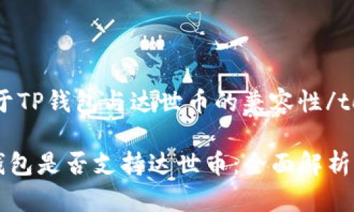 tongzhi关于TP钱包与达世币的兼容性/tongzhi

### TP钱包是否支持达世币：全面解析与操作指南