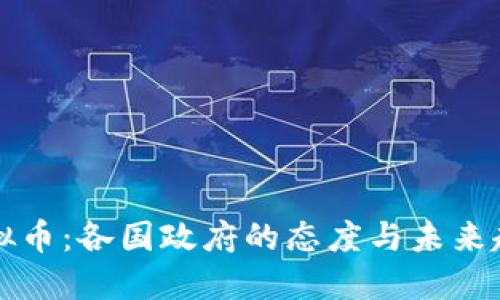 虚拟币：各国政府的态度与未来趋势