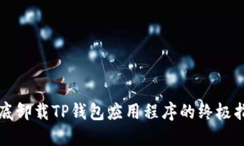 彻底卸载TP钱包应用程序的终极指南