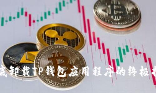 彻底卸载TP钱包应用程序的终极指南