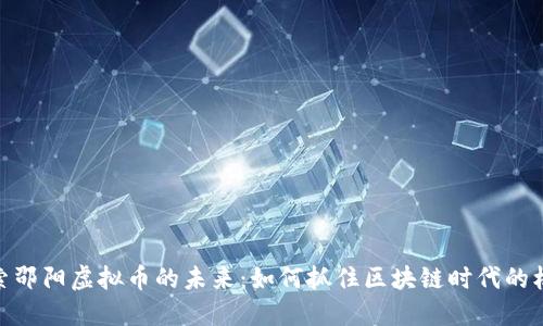 探索邵阳虚拟币的未来：如何抓住区块链时代的机遇