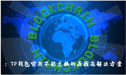 : TP钱包突然不能兑换的原因及解决方案