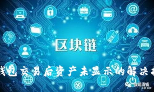 TP钱包交易后资产未显示的解决指南