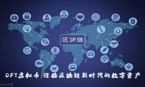 DFT虚拟币：迎接区块链新时代的数字资产