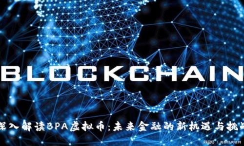 深入解读BPA虚拟币：未来金融的新机遇与挑战