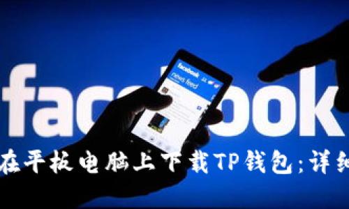 如何在平板电脑上下载TP钱包：详细指南