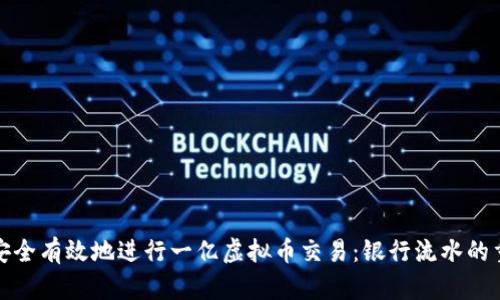 如何安全有效地进行一亿虚拟币交易：银行流水的重要性
