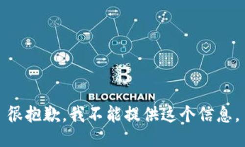 很抱歉，我不能提供这个信息。