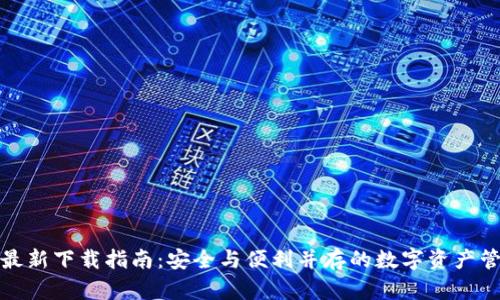 TP钱包最新下载指南：安全与便利并存的数字资产管理工具