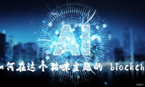 喵星球虚拟币：如何在这个猫咪主题的 blockchain 世界中赚钱