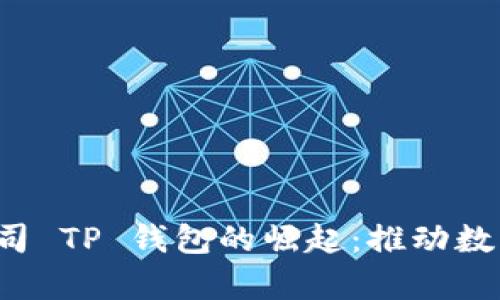  深圳拓壳科技有限公司 TP 钱包的崛起：推动数字货币时代的科技革新
