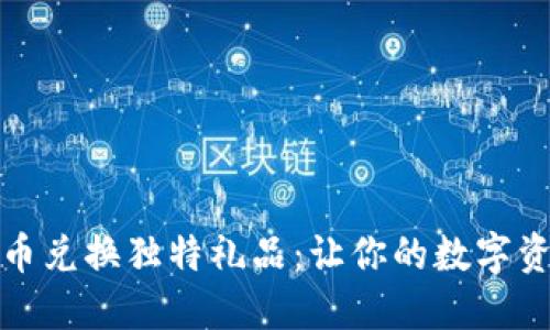 如何利用虚拟币兑换独特礼品：让你的数字资产焕发新光彩