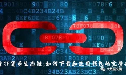 探索TP货币生态链：如何下载和使用钱包的完整指南