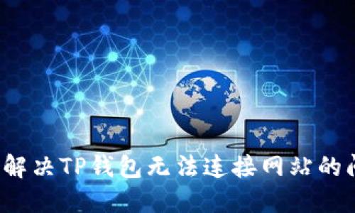 如何解决TP钱包无法连接网站的问题？