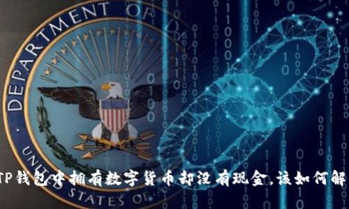 在TP钱包中拥有数字货币却没有现金，该如何解决？