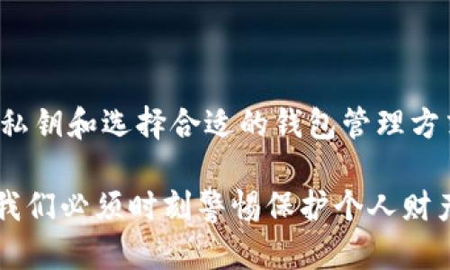 在讨论TP钱包的私钥是否可以更改之前，我们需要先了解一些有关区块链和数字货币钱包的基本概念。

什么是私钥？
私钥是用于访问和管理区块链账户的重要信息。它就像是你银行账户的密码，任何拥有私钥的人都可以控制相应的数字资产。因此，私钥必须保密，绝不能泄露给他人。

TP钱包简介
TP钱包是一个多功能的数字货币钱包，支持多种主流区块链资产的存储和管理。它具有用户友好的界面，安全性高，且能方便地进行加密货币的交易和管理。

私钥是否可以更改？
答案是，私钥本身是由钱包生成时自动创建的，并且是一组字符串，无法直接更改。然而，用户可以通过创建新的钱包地址来生成新的私钥。具体来说，用户可以采取以下步骤：
ol
    li创建一个新的TP钱包地址。/li
    li将现有资产转移到新的地址上。/li
    li保存好新的私钥，并确保它的安全。/li
/ol

生成新私钥的必要性
如果你怀疑自己的私钥已经被泄露，或者因为安全考虑想要更换私钥，以上步骤是必要的。正如一句老话所说的：“防患于未然。”在数字资产的管理中，安全永远是第一位的。

如何安全地保存私钥？
保护私钥的安全至关重要，以下是一些有效的建议：
ul
    li使用离线硬件钱包，给予最高级别的安全保障。/li
    li不要在在线平台上直接保存私钥，尽量使用纸质或其他物理形式的备份。/li
    li定期检查各类网络安全工具，确保没有潜在的安全威胁。/li
/ul

TP钱包的一些特色功能
TP钱包不仅仅是一个存储和管理资产的工具，它还提供了一些独特的功能，例如：
ul
    li多链支持： TP钱包支持多个区块链网络，用户可以在一个钱包中管理多种数字资产。/li
    li内置的去中心化交易所：用户可以直接在钱包内进行交易，免去了转移到其他交易所的麻烦。/li
    li友好的用户界面：即使是新手用户也能快速上手，进行简单的操作。/li
/ul

结论
总的来说，TP钱包的私钥不能直接更改，但用户可以通过创建新钱包地址的方式来实现新的私钥。如果你希望保持资产的安全，那么及时更新私钥和选择合适的钱包管理方式是非常重要的。毕竟，在这个数字化时代，安全意识需与时俱进。用好每一个钱包，把握好每一笔资产，正如老一辈人常说的那句：“居安思危。”

通过以上的讨论，我们希望你对TP钱包和私钥有了更深刻的理解。在管理数字资产时，安全性、便捷性和用户体验都是至关重要的，作为用户，我们必须时刻警惕保护个人财产的安全。